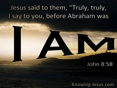 “Before Abraham was ever born, I Am” (John 8:58)